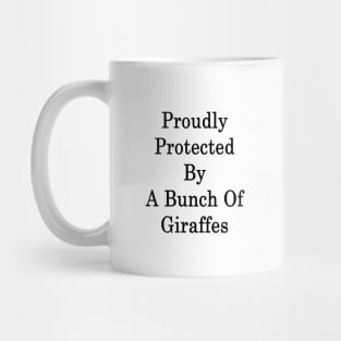 Proudly Protected By A Bunch Of Giraffes Mug